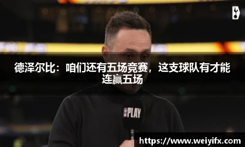 德泽尔比：咱们还有五场竞赛，这支球队有才能连赢五场